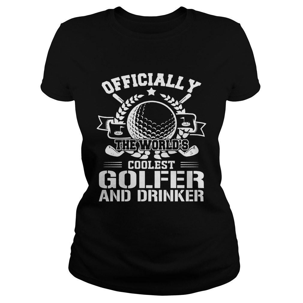 Officially The Worlds Coolest Golfer And Drinker Funny Golfing Lovers Shirts Classic Ladies