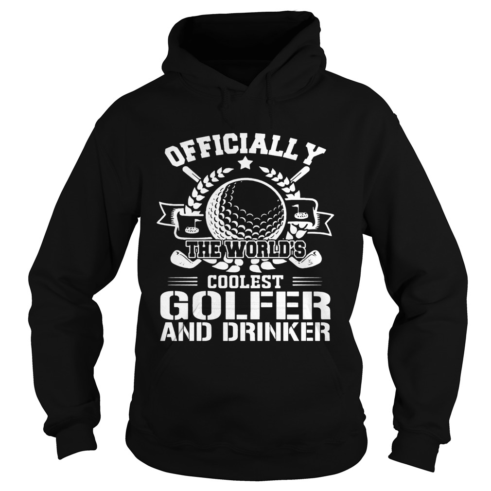 Officially The Worlds Coolest Golfer And Drinker Funny Golfing Lovers Shirts Hoodie