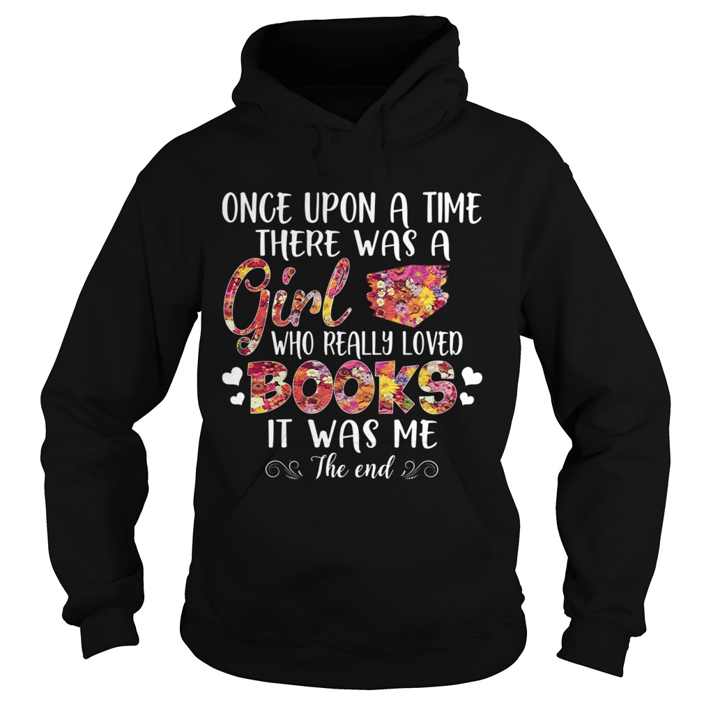 Once Upon A Time There Was A Girl Who Really Loved Books It Was Me The End TShirt Hoodie