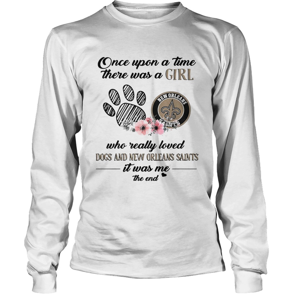 Once upon a time there was a girl who really loved Dogs and New Orleans Saints LongSleeve