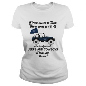 Once upon a time there was a girl who really loved Jeeps and Cowboys it was me the end Ladies Tee
