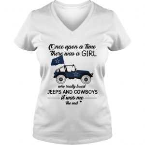 Once upon a time there was a girl who really loved Jeeps and Cowboys it was me the end Ladies Vneck