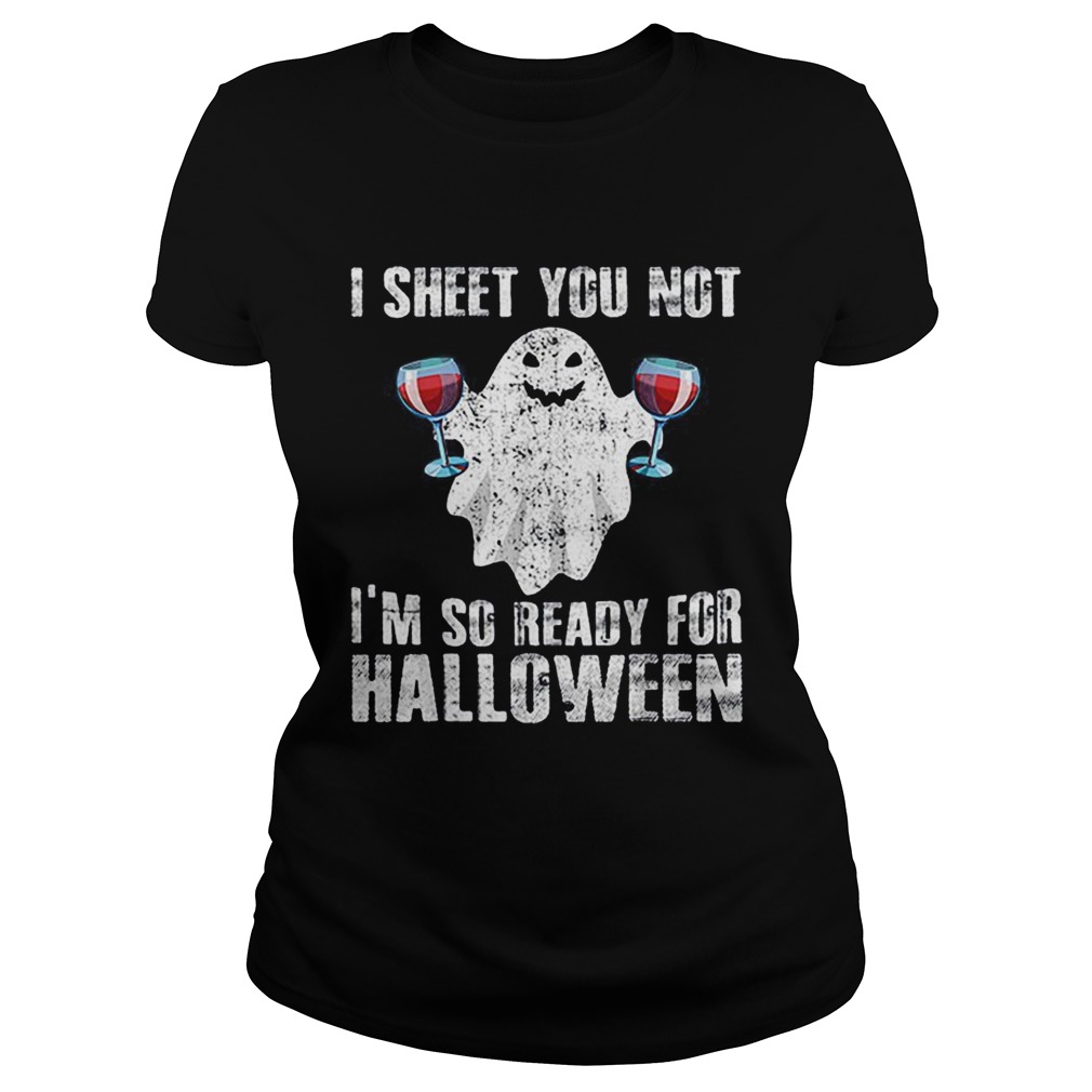 Original I Sheet You Not Im So Ready For Halloween Wine Funny Boo Classic Ladies