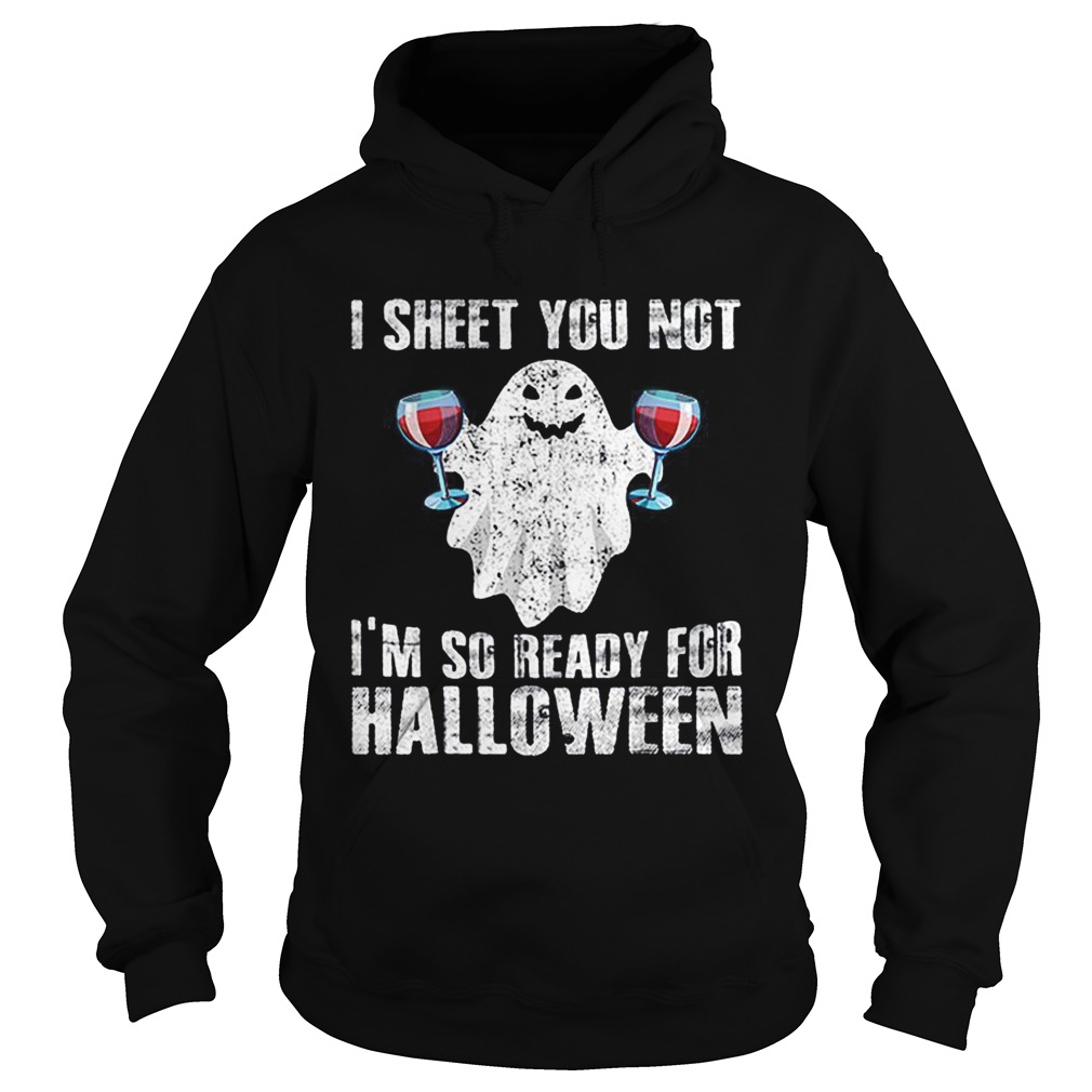Original I Sheet You Not Im So Ready For Halloween Wine Funny Boo Hoodie