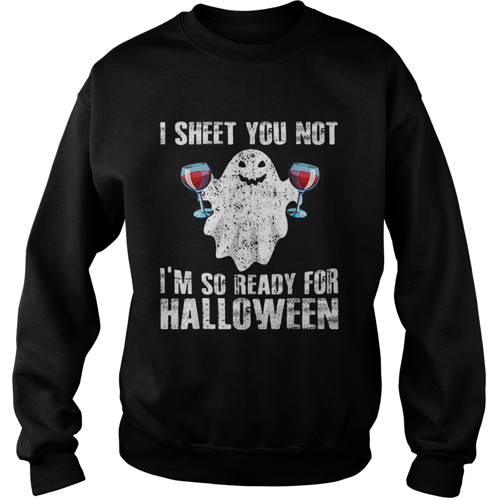 Original I Sheet You Not Im So Ready For Halloween Wine Funny Boo Sweatshirt