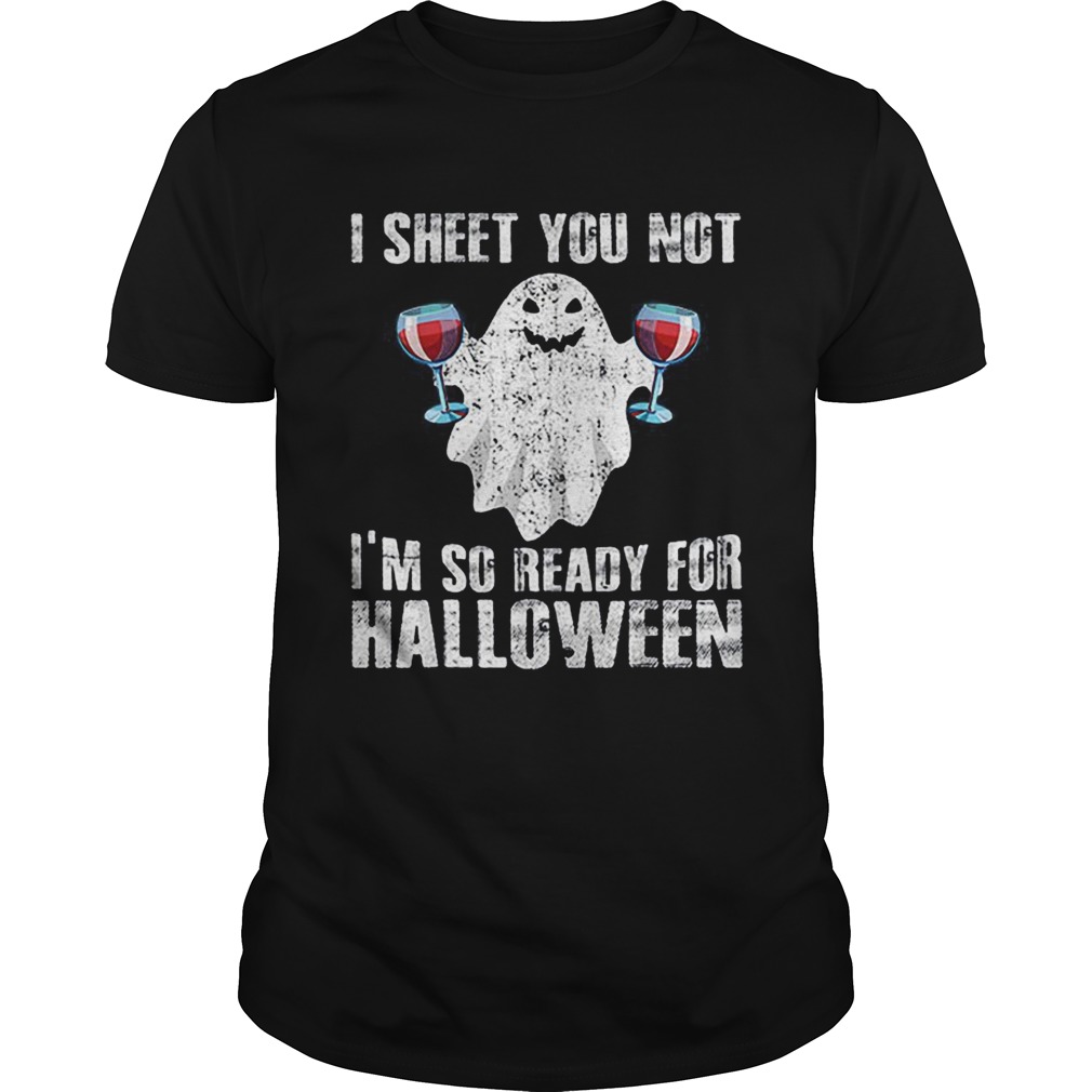 Original I Sheet You Not Im So Ready For Halloween Wine Funny Boo shirt