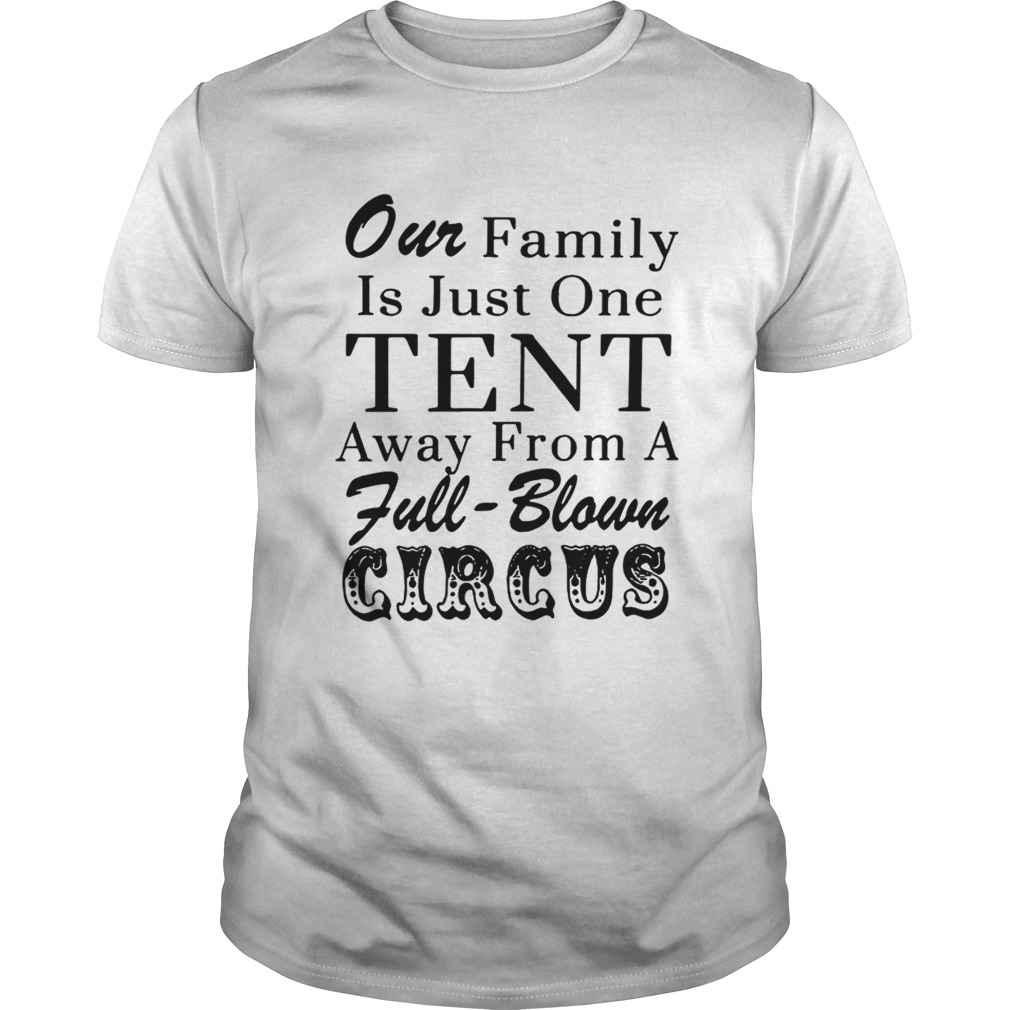 Our family is just one tent away from a fullblown circus shirt