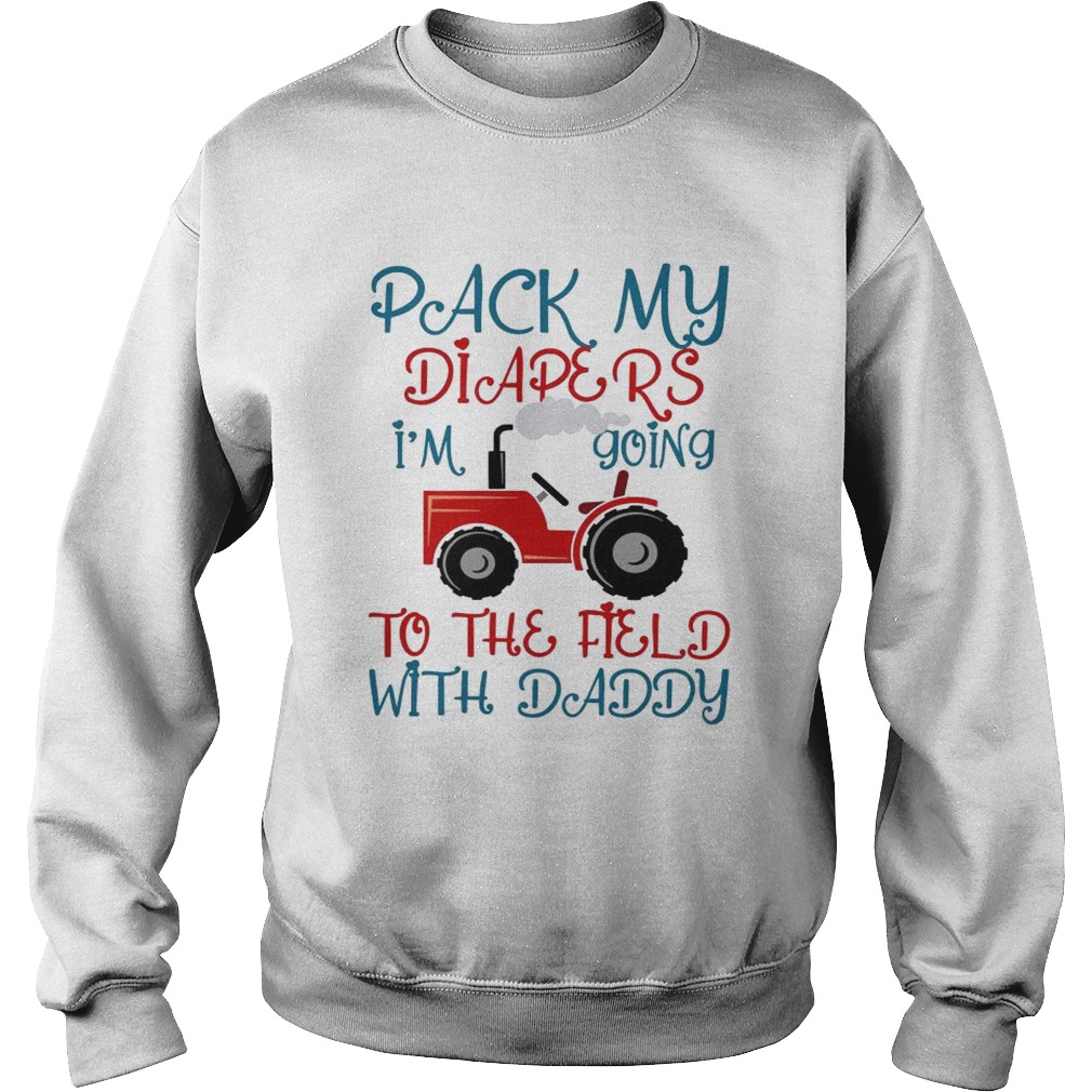 Pack my diapers Im going to the field with daddy Sweatshirt