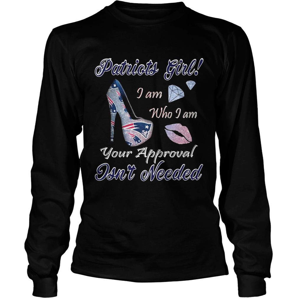 Patriots girl I am who I am your approval isnt needed LongSleeve