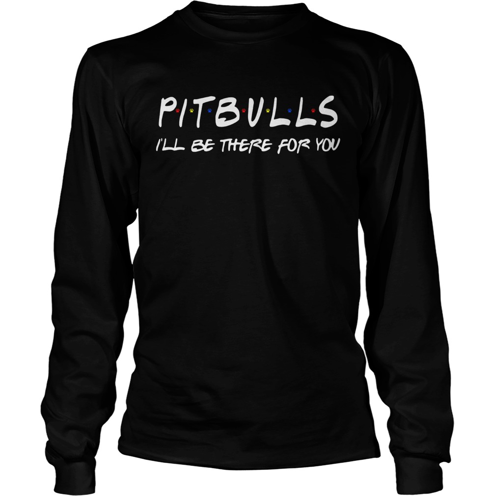 Pitbull Ill be there for you LongSleeve