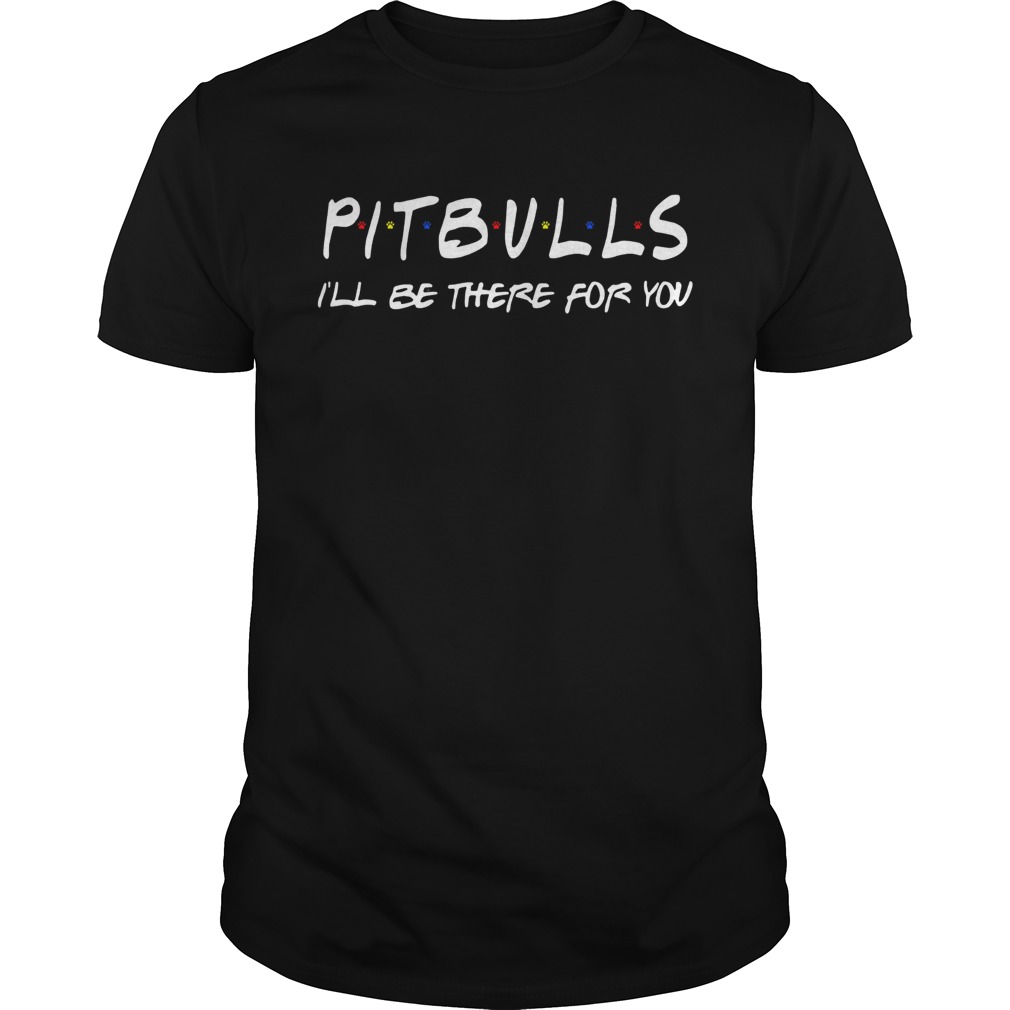 Pitbull Ill be there for you Unisex
