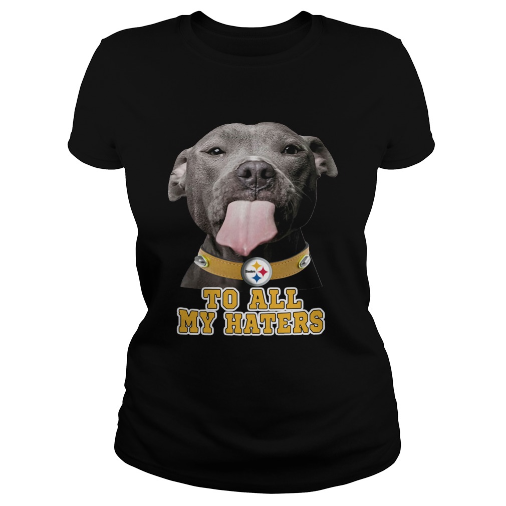Pitbull to all my haters Pittsburgh Steelers Classic Ladies