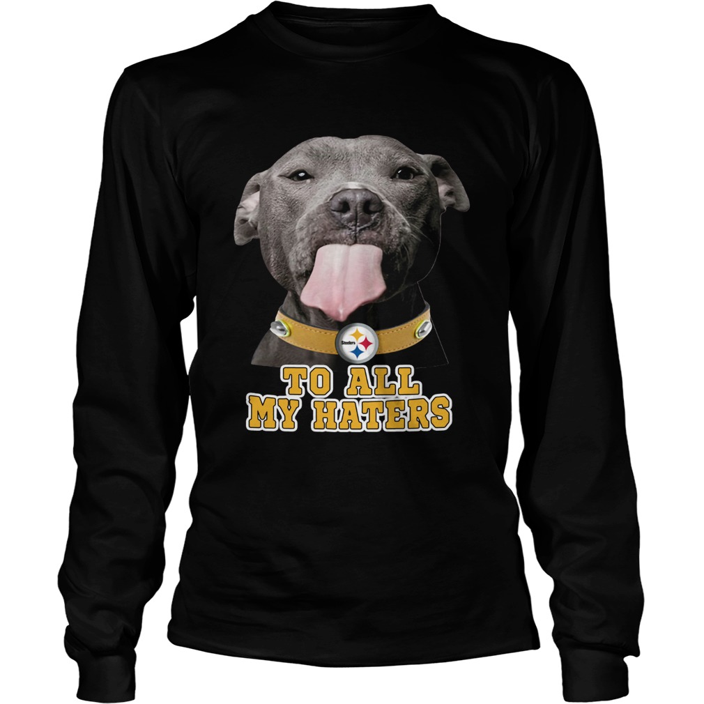 Pitbull to all my haters Pittsburgh Steelers LongSleeve