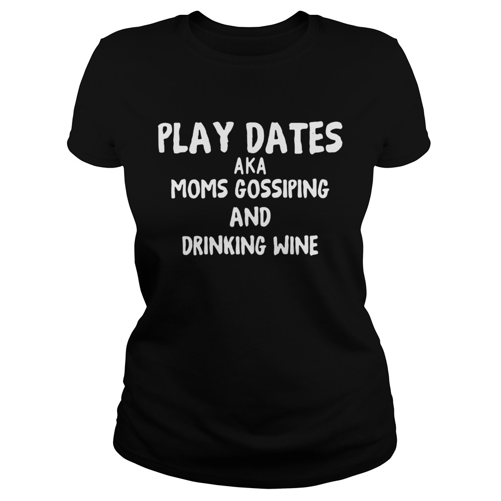 Play dates Aka moms gossiping and drinking wine Classic Ladies