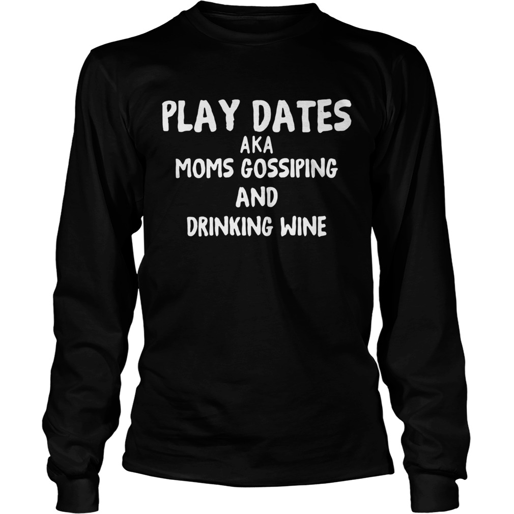 Play dates Aka moms gossiping and drinking wine LongSleeve
