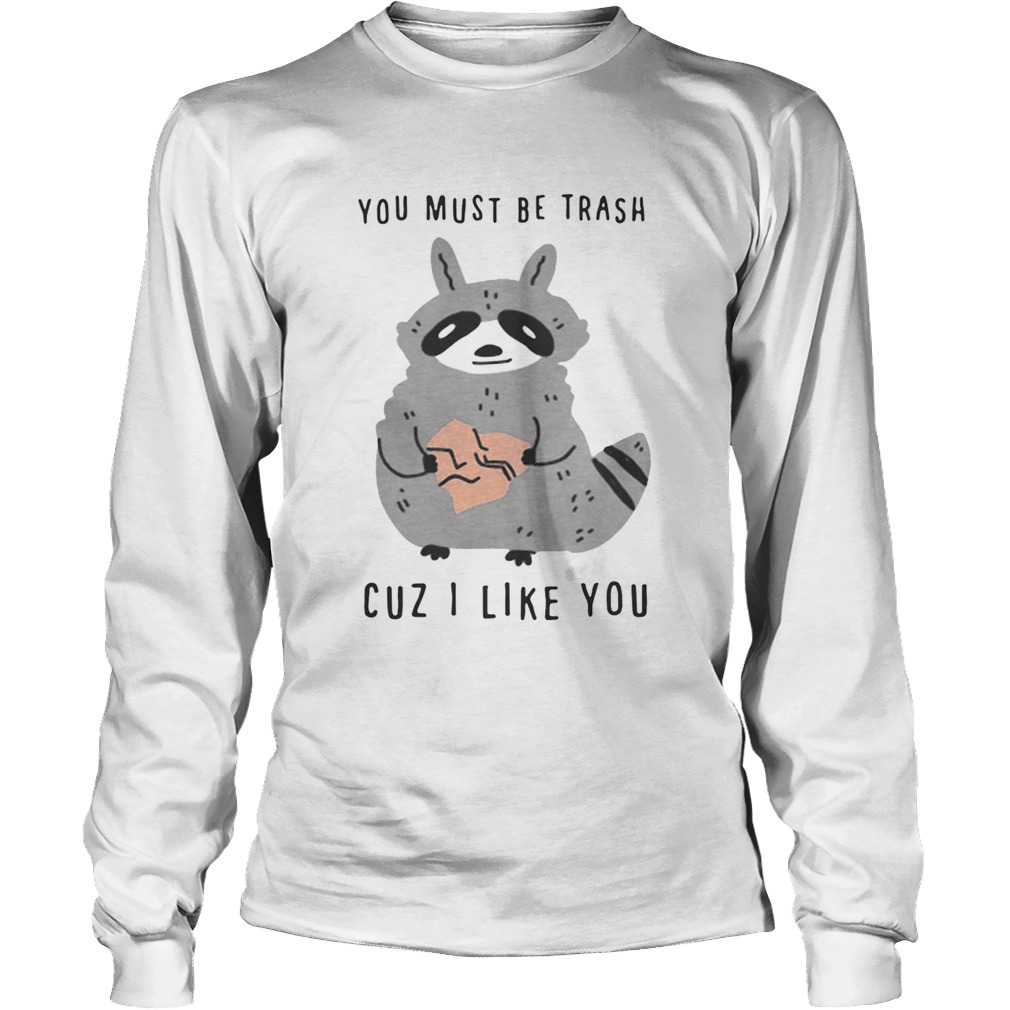 Raccoon you must be trash cuz I like you LongSleeve