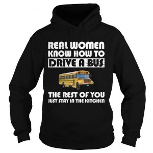 Real women know how to drive a bus the rest of you just stay in the kitchen Hoodie