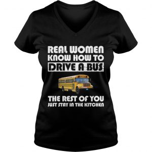 Real women know how to drive a bus the rest of you just stay in the kitchen Ladies Vneck