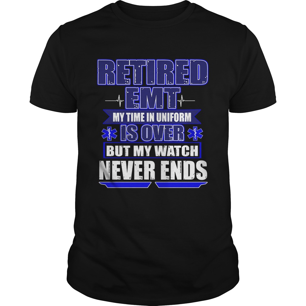 Retired EMT My Time In Uniform Is Over But My Watch Never Ends TShirt