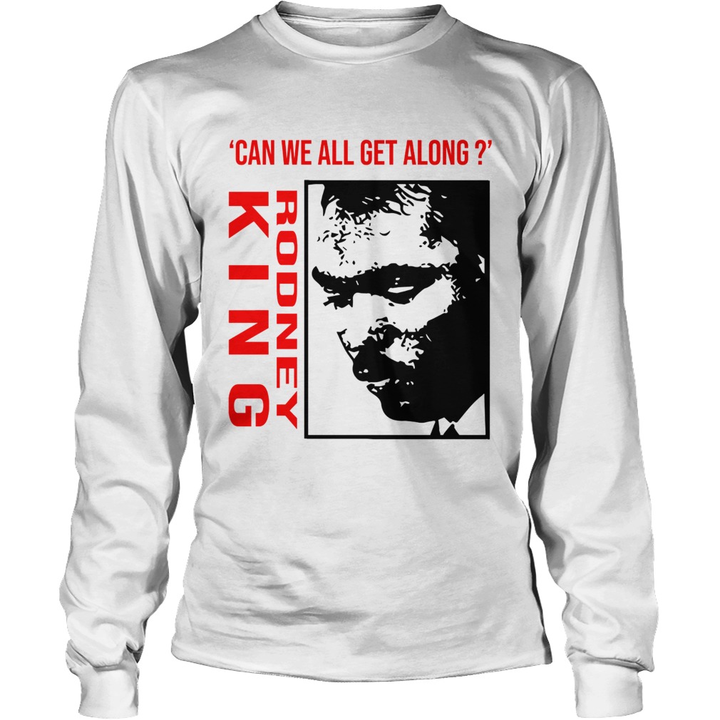 Rodney King Can We All Get Along Shirt LongSleeve