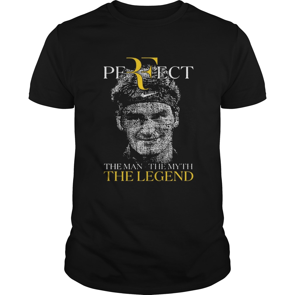 Roger Federer Perfect The Man The Myth The Legend shirt
