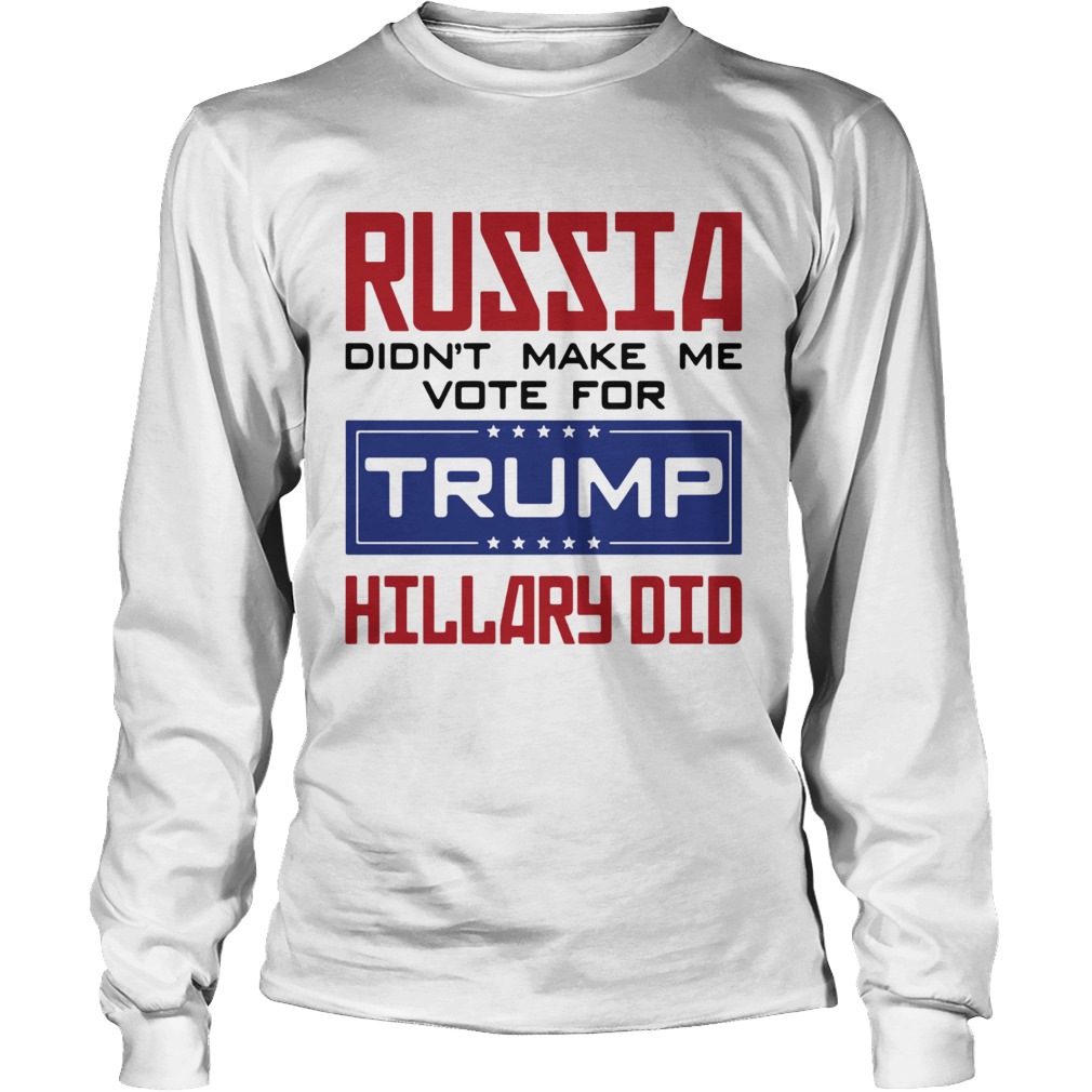 Russia didnt make me vote for Trump Hillary did LongSleeve
