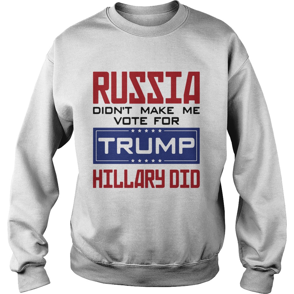 Russia didnt make me vote for Trump Hillary did Sweatshirt