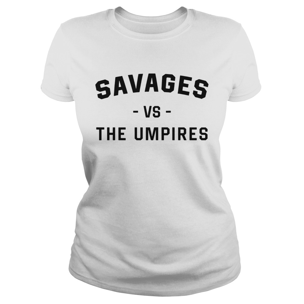Savages Vs The Umpires Shirt Classic Ladies