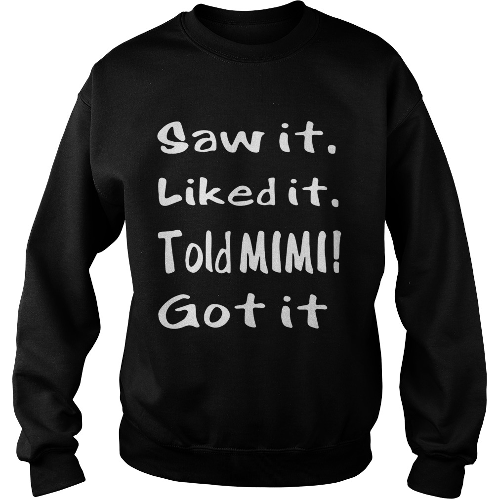 Saw itlike ittold Mimi gotit Sweatshirt