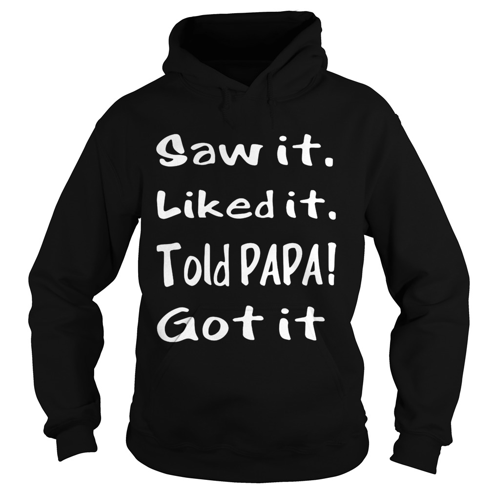 Saw itliked ittold Papa gotit Hoodie