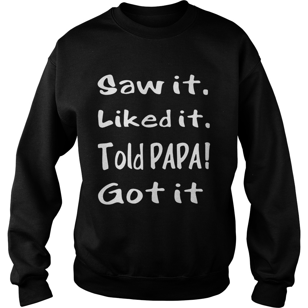 Saw itliked ittold Papa gotit Sweatshirt