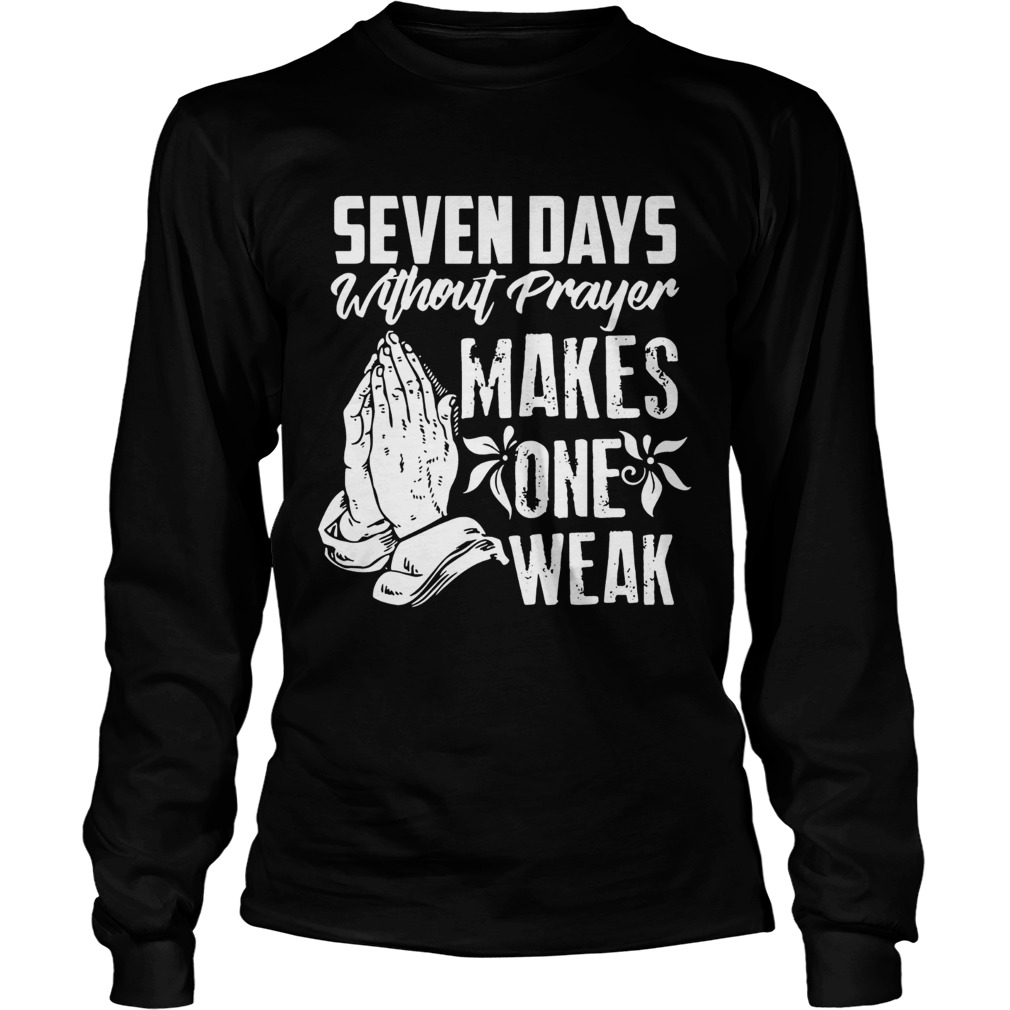 Seven Days Without Prayer Makes One Weak LongSleeve