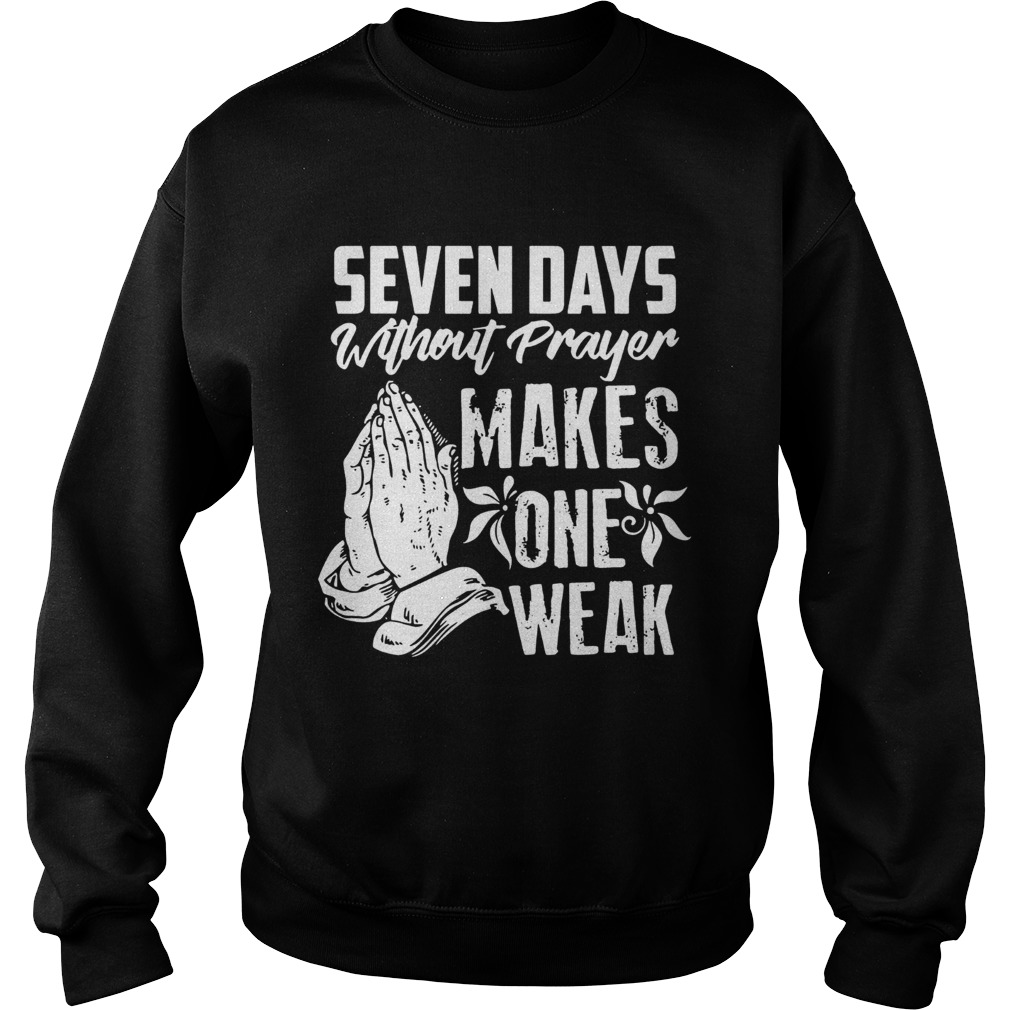 Seven Days Without Prayer Makes One Weak Sweatshirt