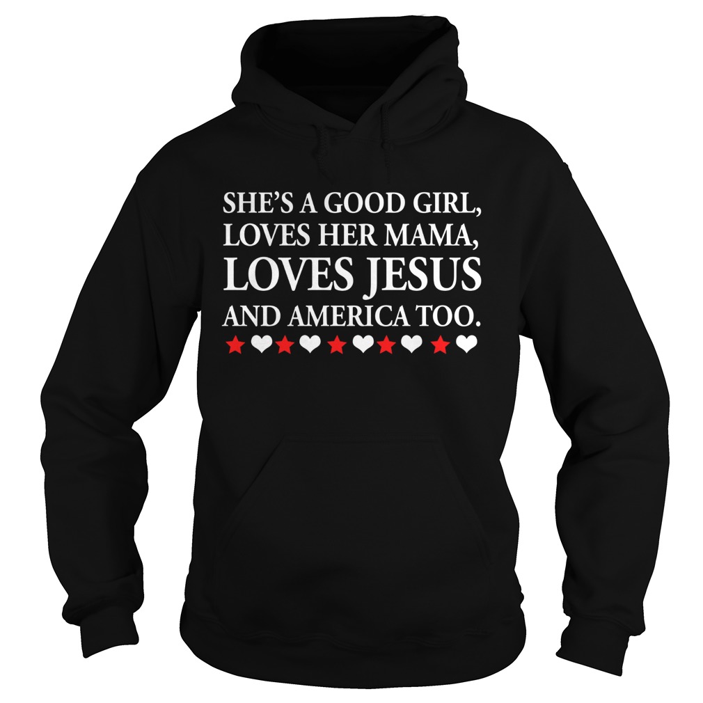 Shes a good girl loves her Mama loves Jesus and America too Hoodie
