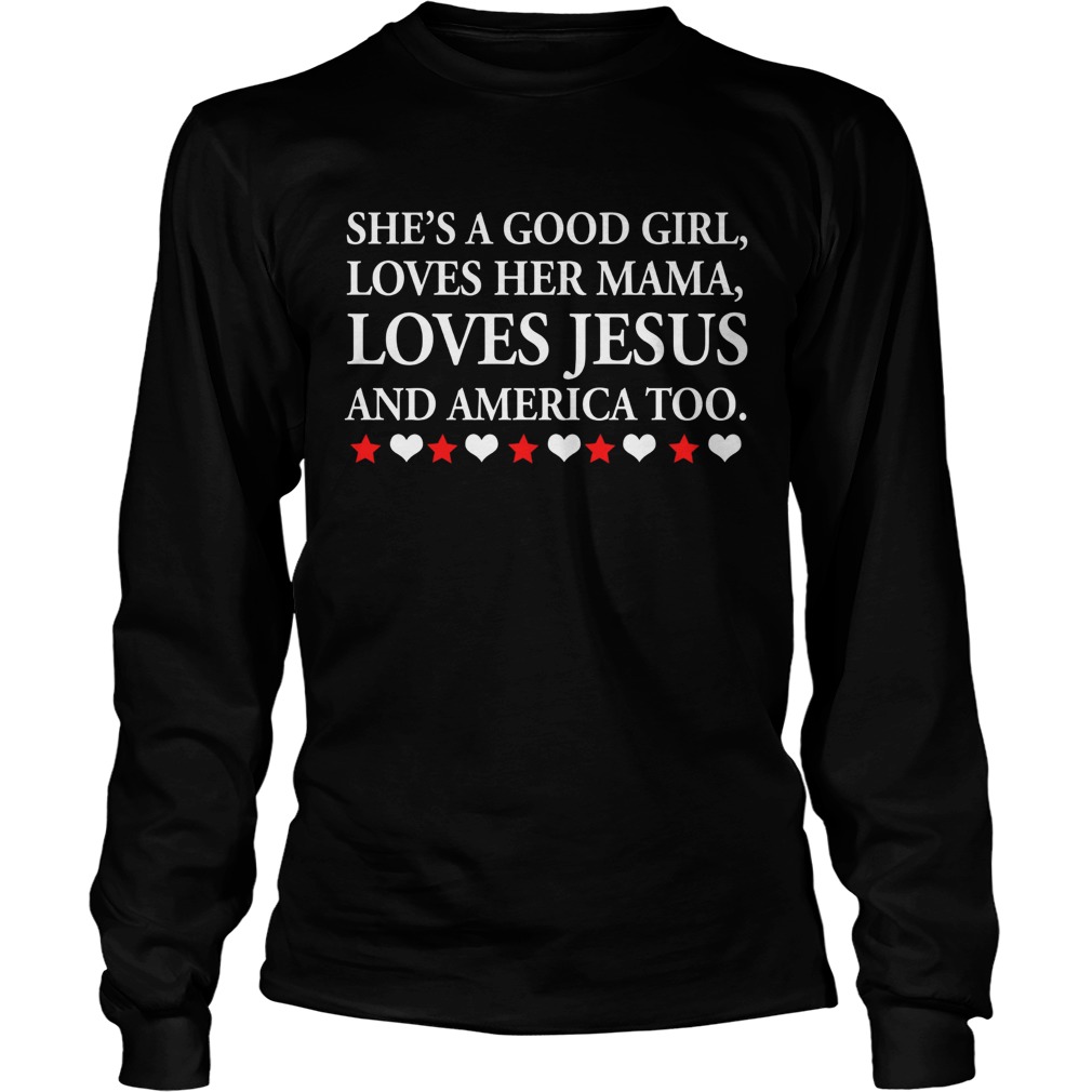 Shes a good girl loves her Mama loves Jesus and America too LongSleeve