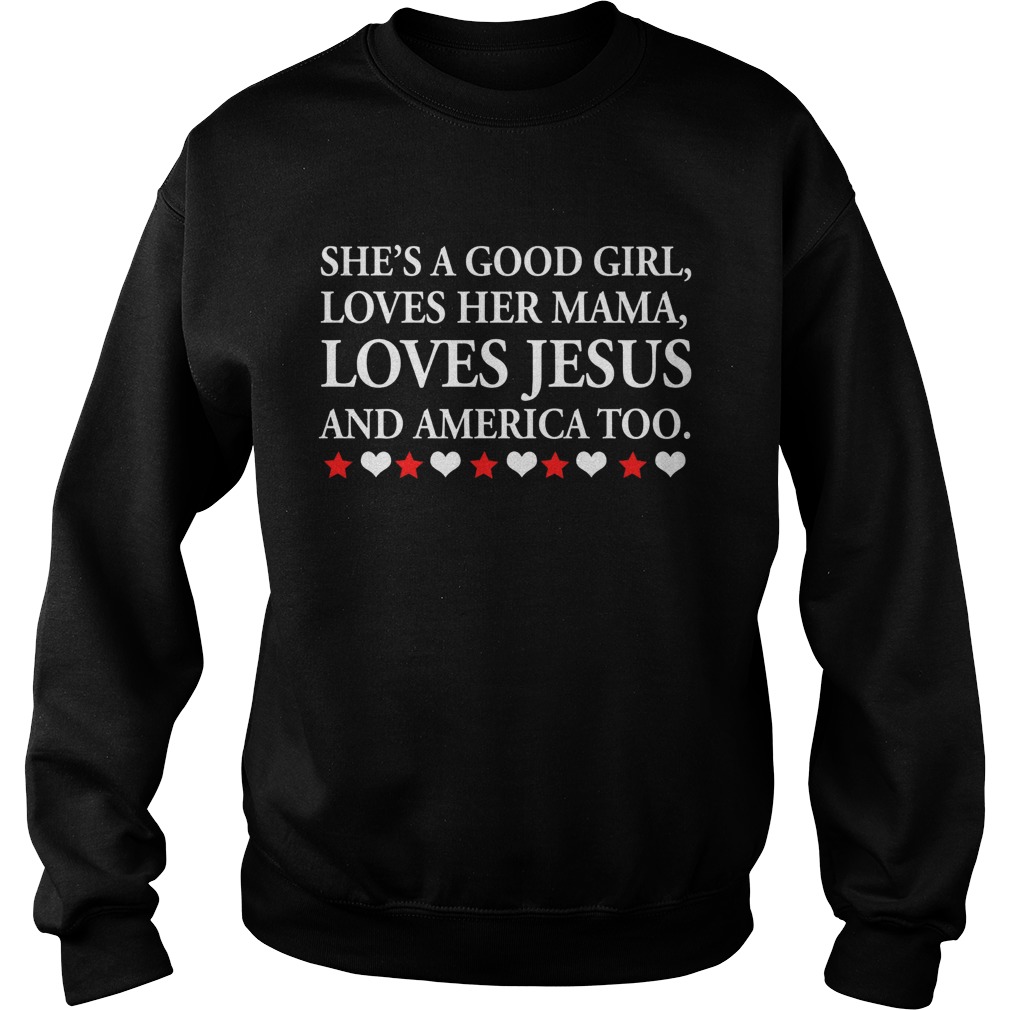 Shes a good girl loves her Mama loves Jesus and America too Sweatshirt