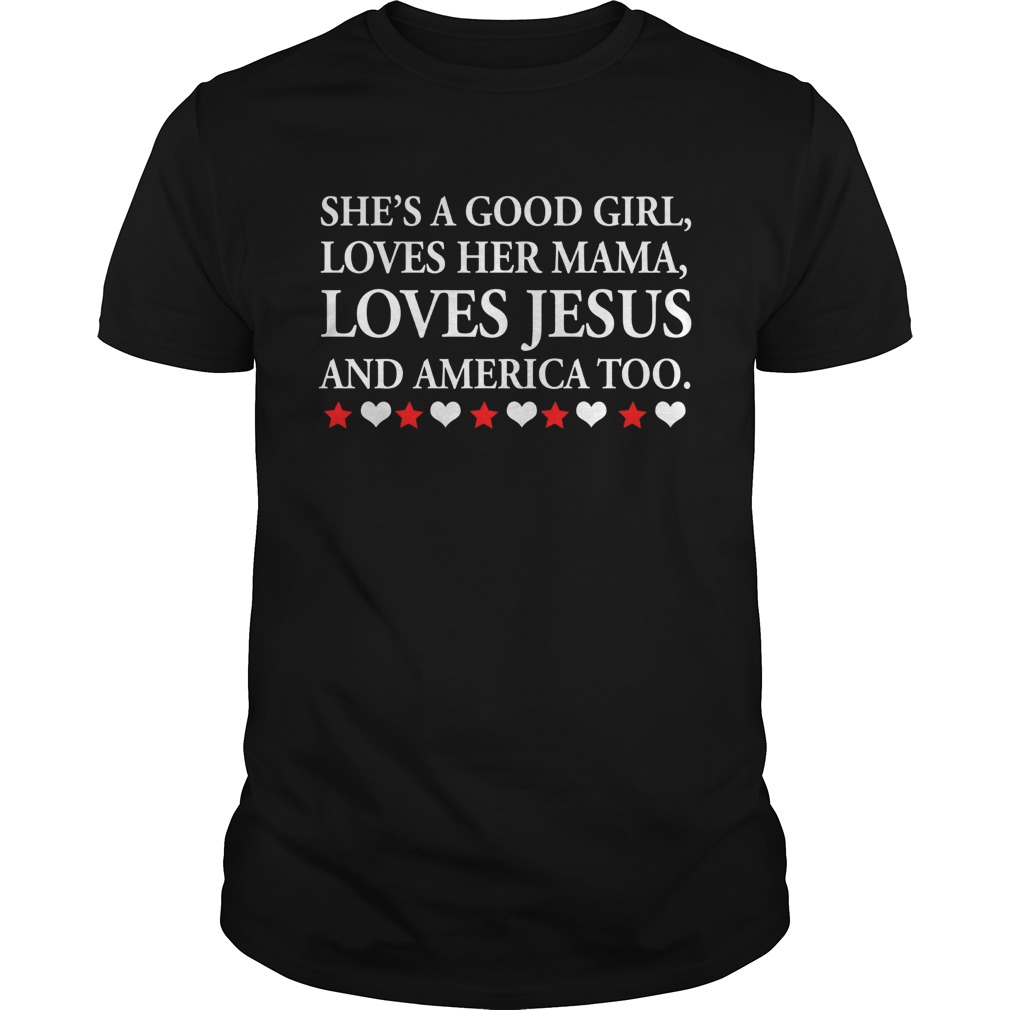 Shes a good girl loves her Mama loves Jesus and America too shirt