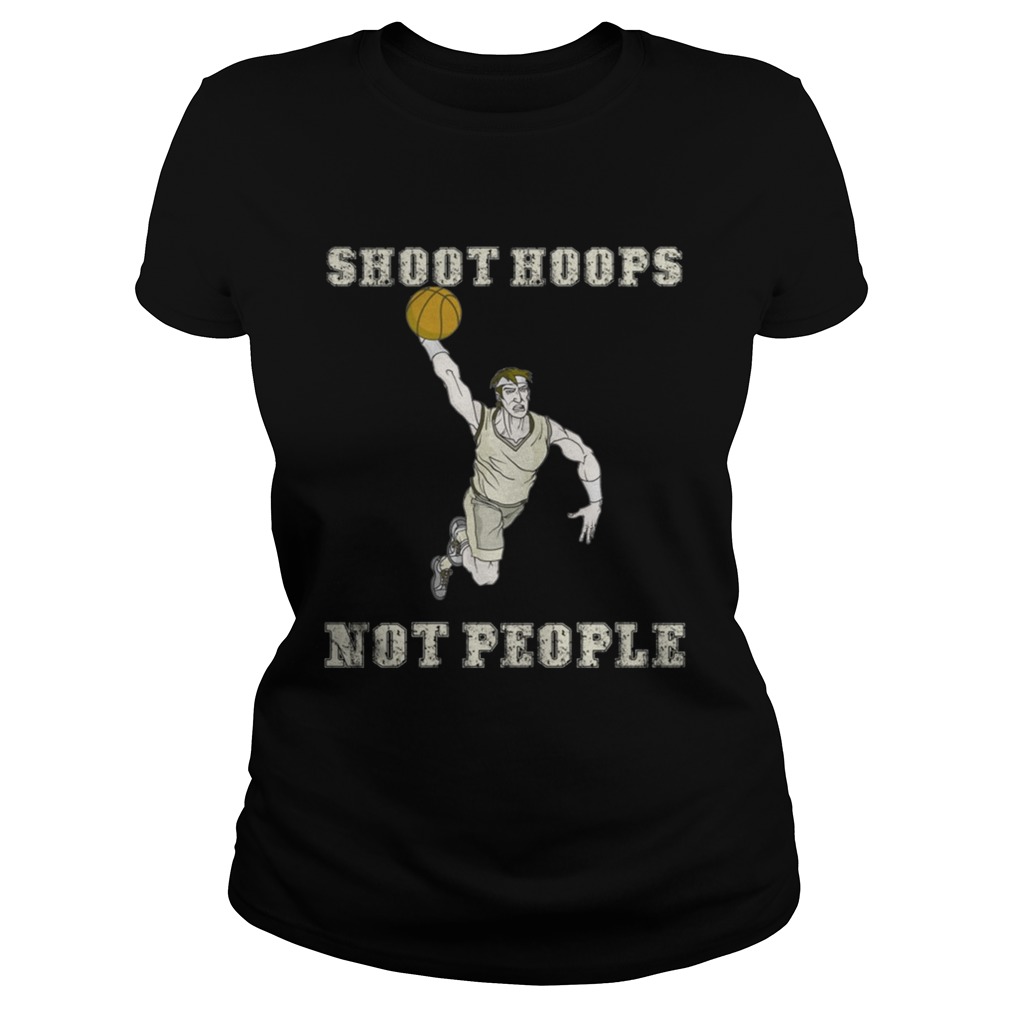 Shoot hoops not people funny basketball TShirt Classic Ladies