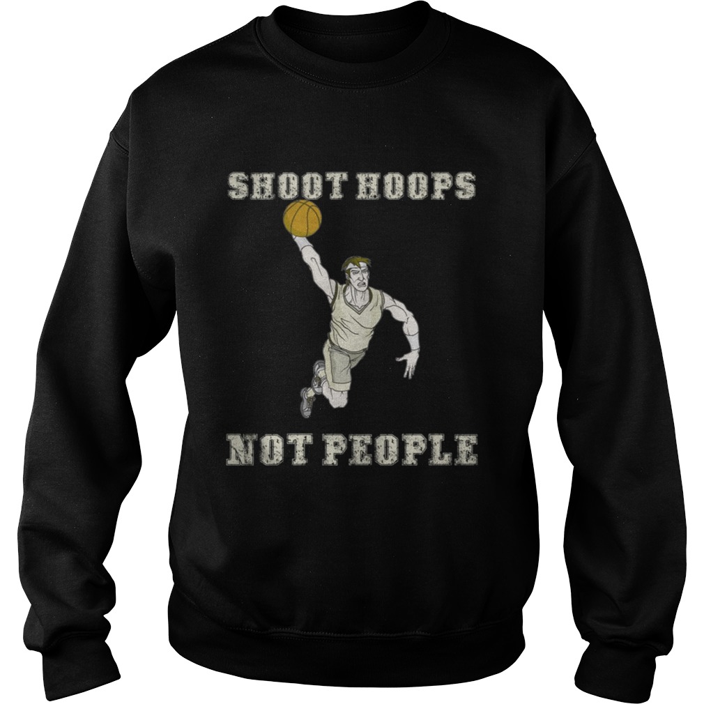 Shoot hoops not people funny basketball TShirt Sweatshirt