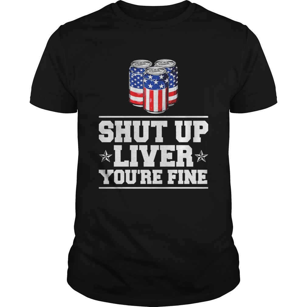 Shut Up Liver Youre Fine TShirt