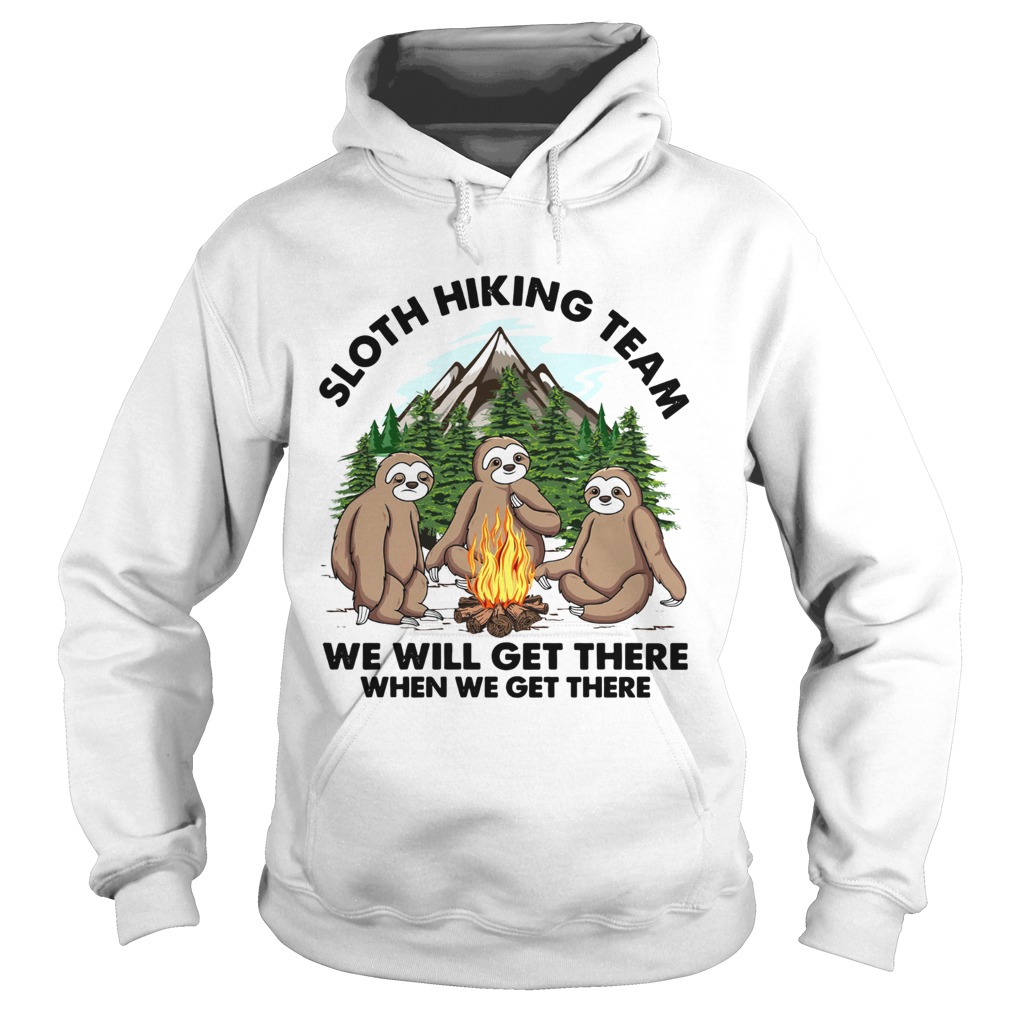 Sloth hiking team we will get there when we get there Hoodie