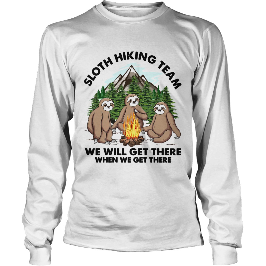Sloth hiking team we will get there when we get there LongSleeve
