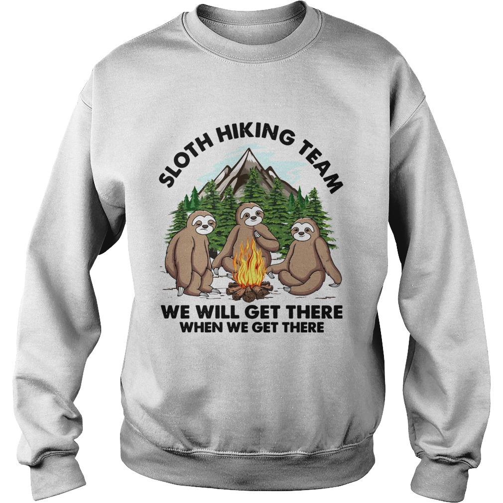 Sloth hiking team we will get there when we get there Sweatshirt