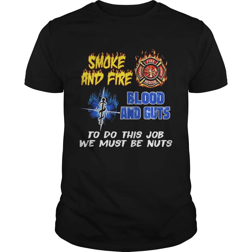 Smoke And Fire Blood And Guts To Do This Job We Must Be Nuts TShirt