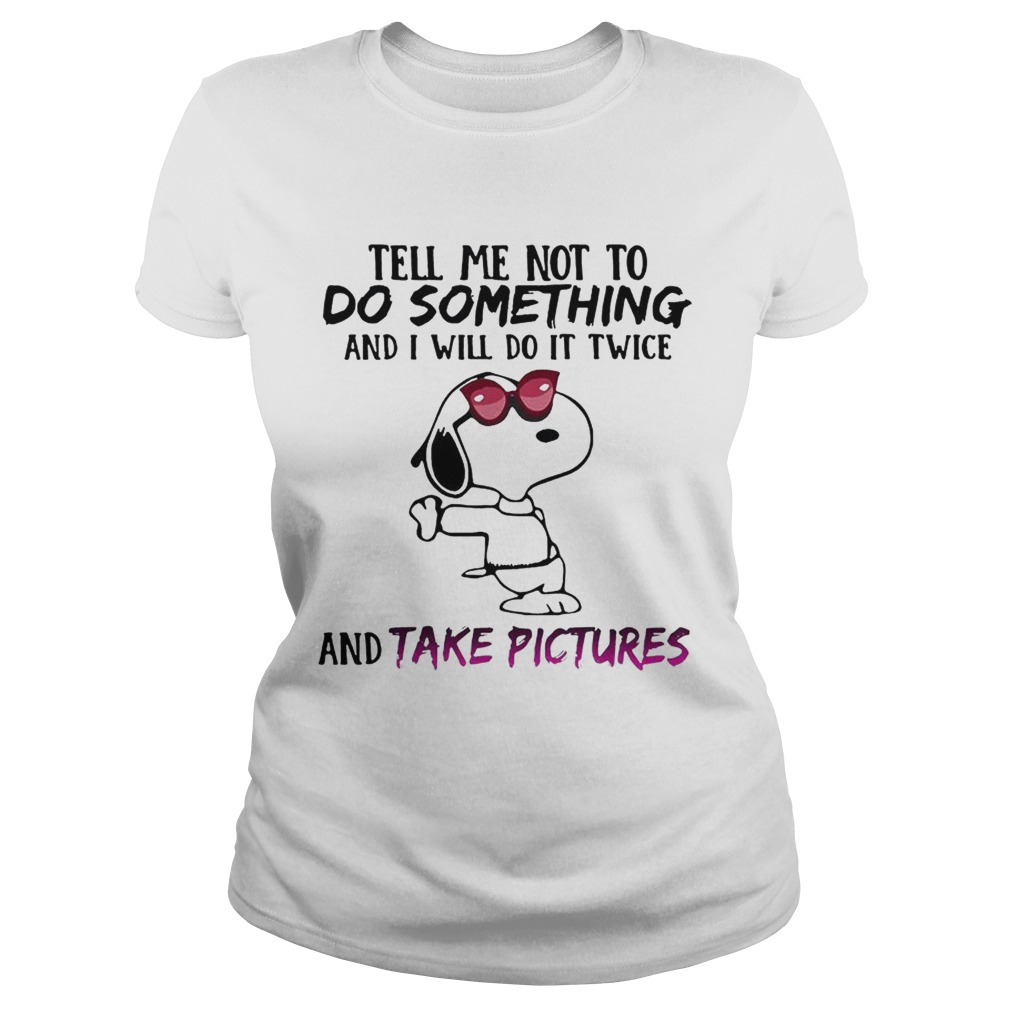 Snoopy tell me not to do something and I will do it twice and take pictures Classic Ladies