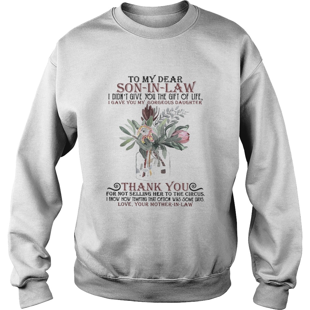 So my dear son in law I didnt give you the gift of life I gave you my gorgeous daughter Sweatshirt