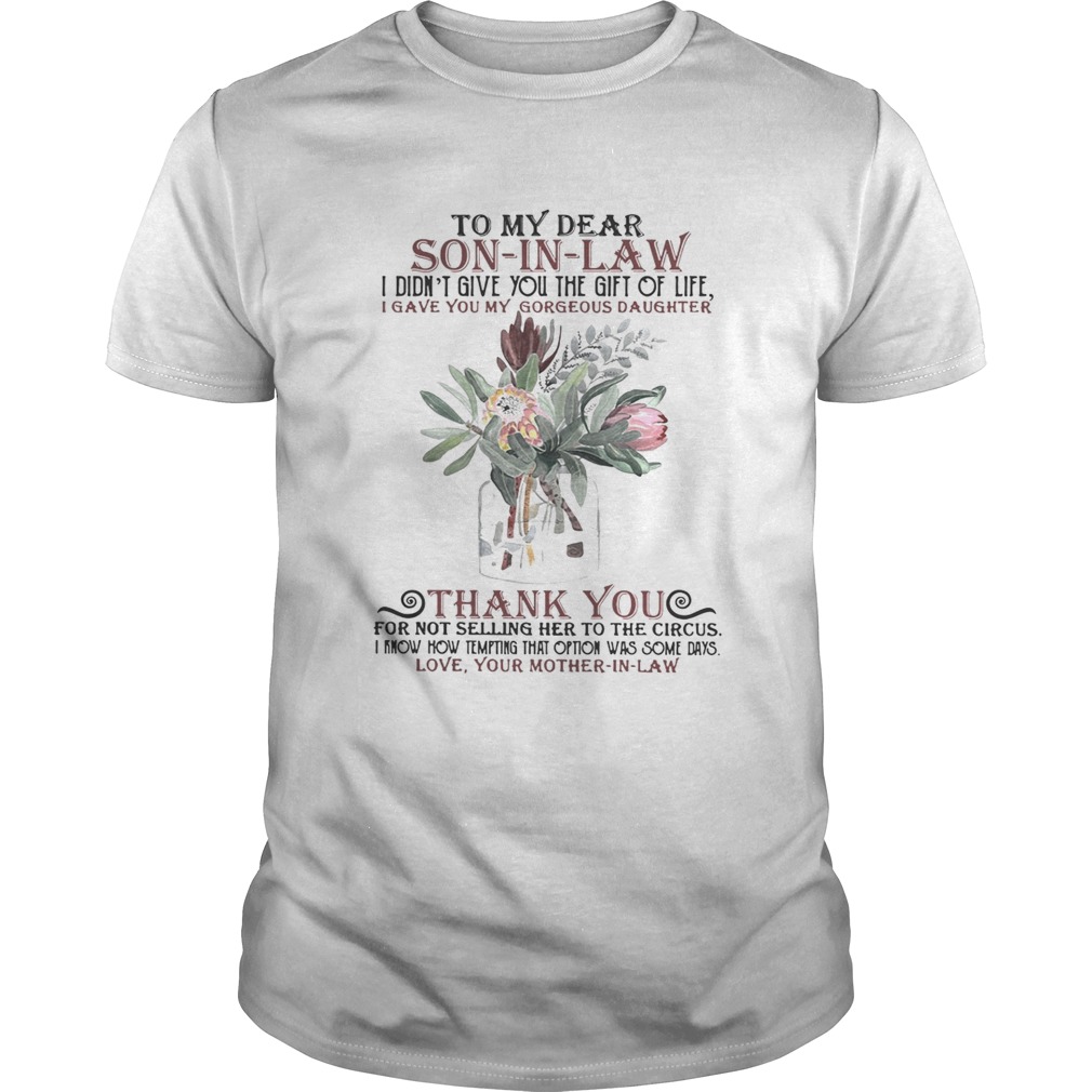 So my dear son in law I didnt give you the gift of life I gave you my gorgeous daughter shirt
