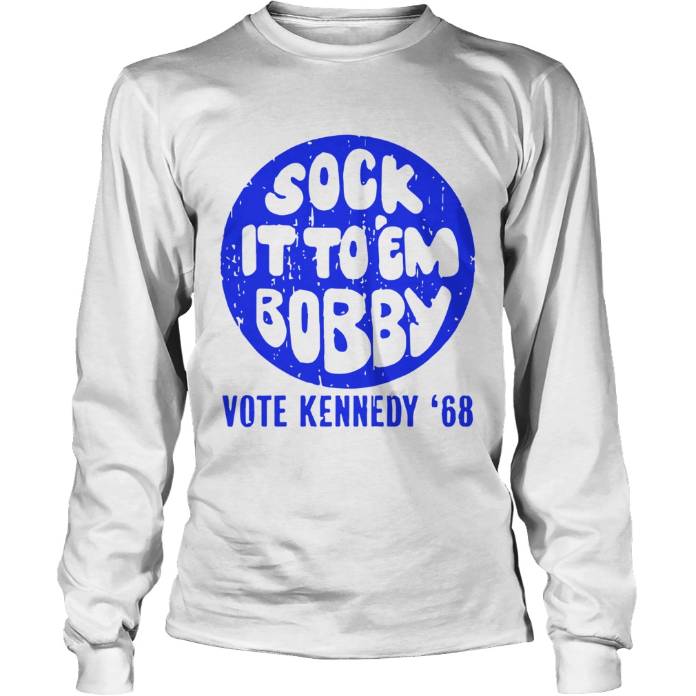 Sock it to em bobby vote kennedy 68 LongSleeve
