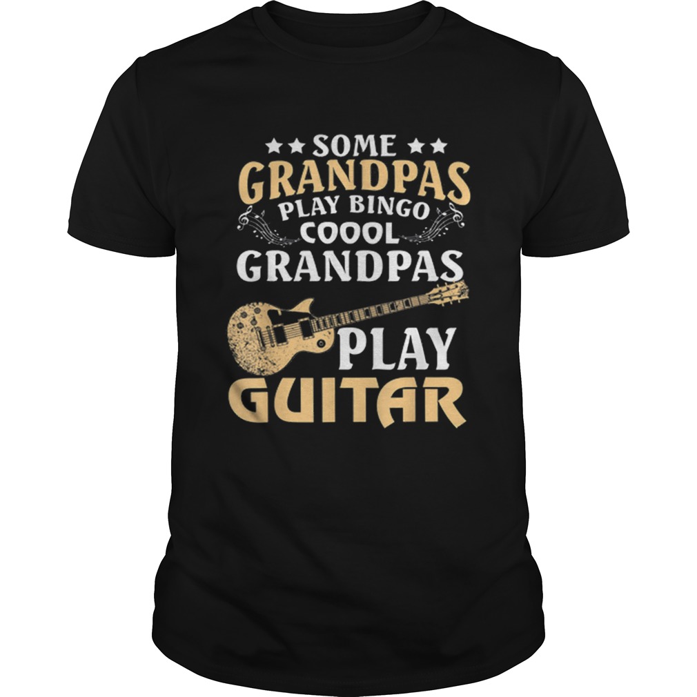 Some Grandpas Play Bingo Cool Grandpas Play Guitar shirt