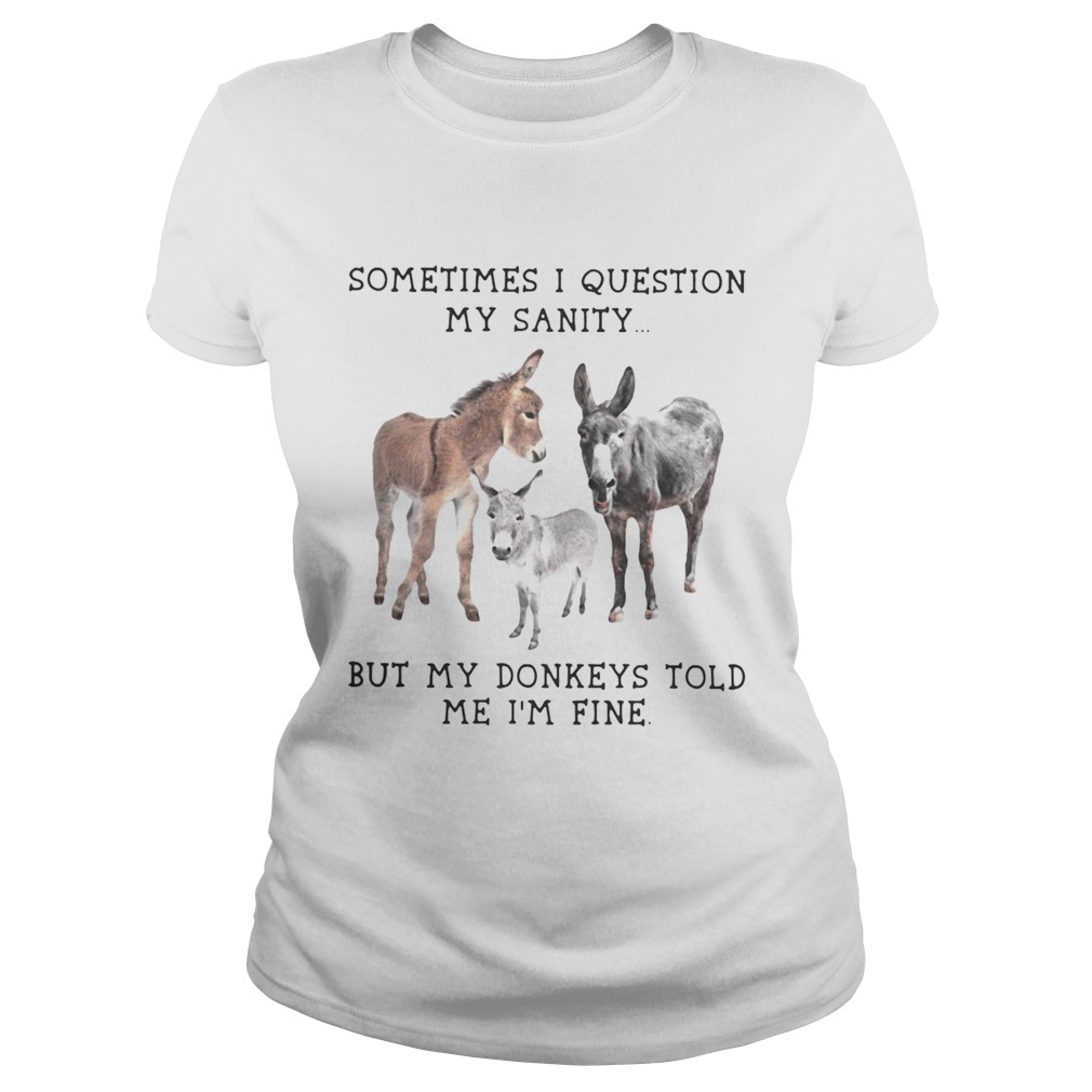 Sometimes I question my sanity but my donkeys told me Im fine Classic Ladies